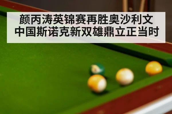 颜丙涛英锦赛再胜奥沙利文 中国斯诺克新双雄鼎立正当时